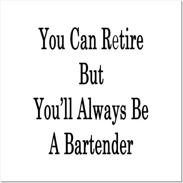 You Can Retire But You'll Always Be A Bartender Wall Art by supernova23